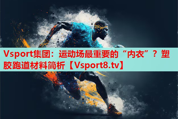 Vsport集團：運動場最重要的“內(nèi)衣”？塑膠跑道材料簡析