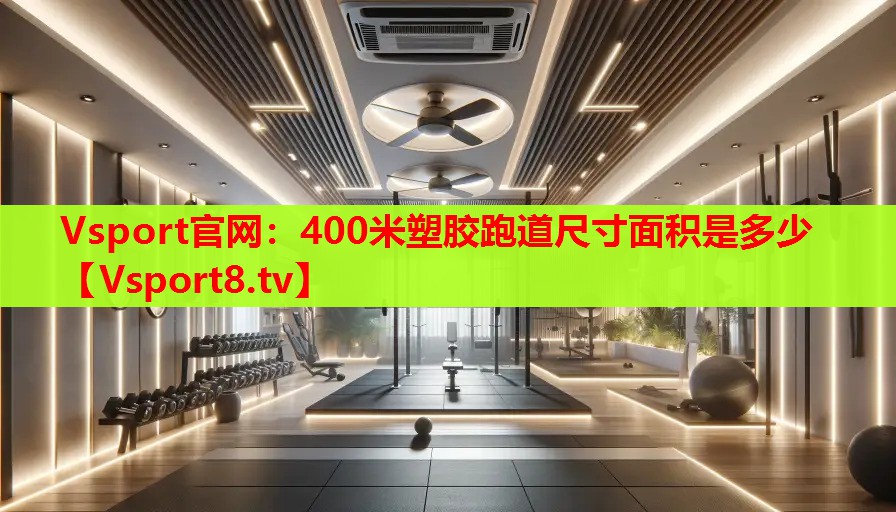 Vsport官網(wǎng)：400米塑膠跑道尺寸面積是多少