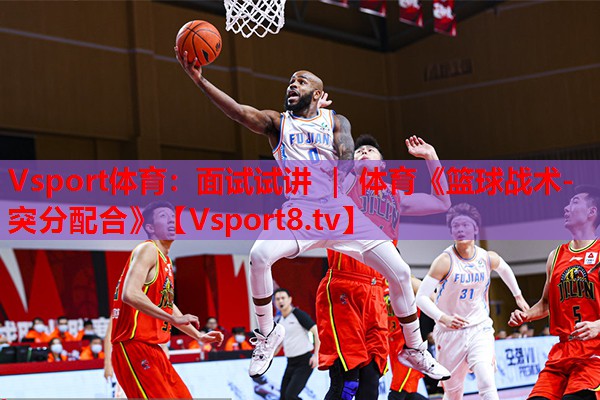 Vsport體育：面試試講 ｜ 體育《籃球戰(zhàn)術-突分配合》