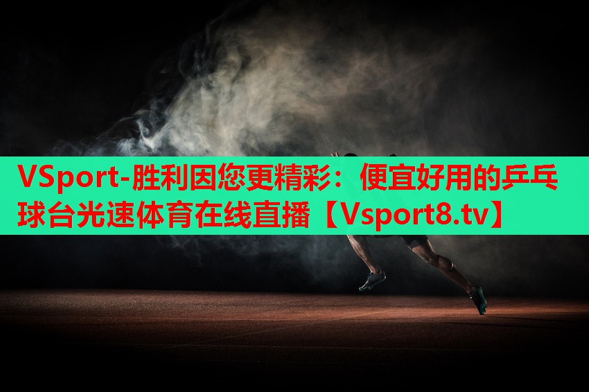 VSport-勝利因您更精彩：便宜好用的乒乓球臺(tái)光速體育在線直播