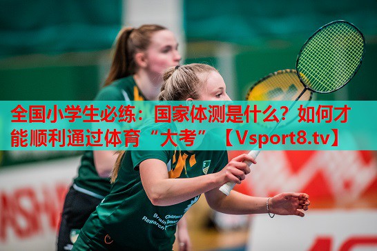 全國(guó)小學(xué)生必練：國(guó)家體測(cè)是什么？如何才能順利通過體育“大考”