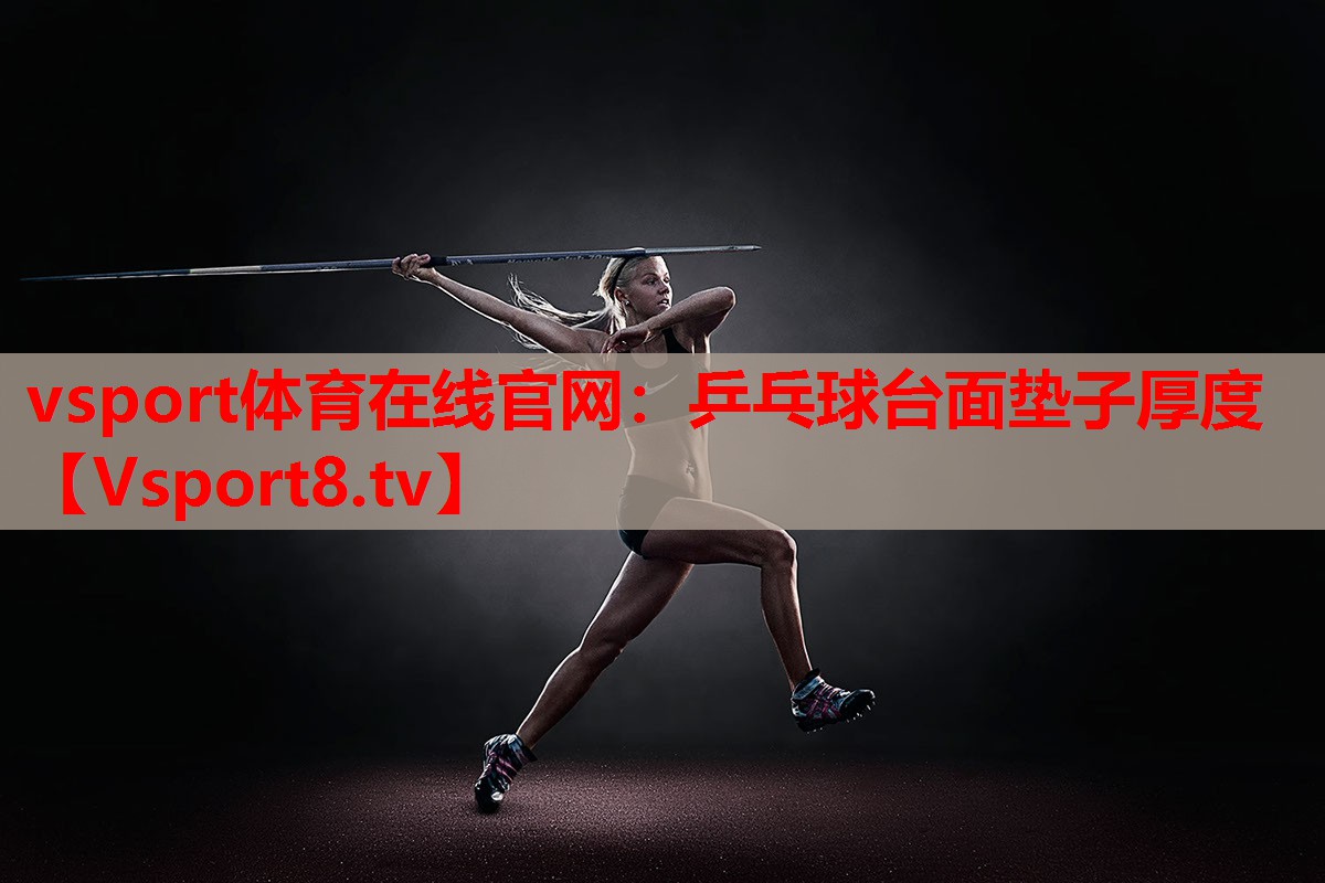 vsport體育在線官網(wǎng)：乒乓球臺(tái)面墊子厚度