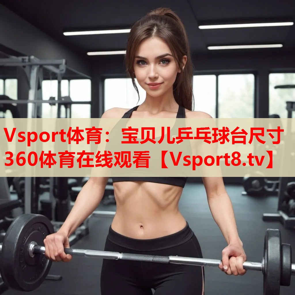 Vsport體育：寶貝兒乒乓球臺(tái)尺寸360體育在線觀看