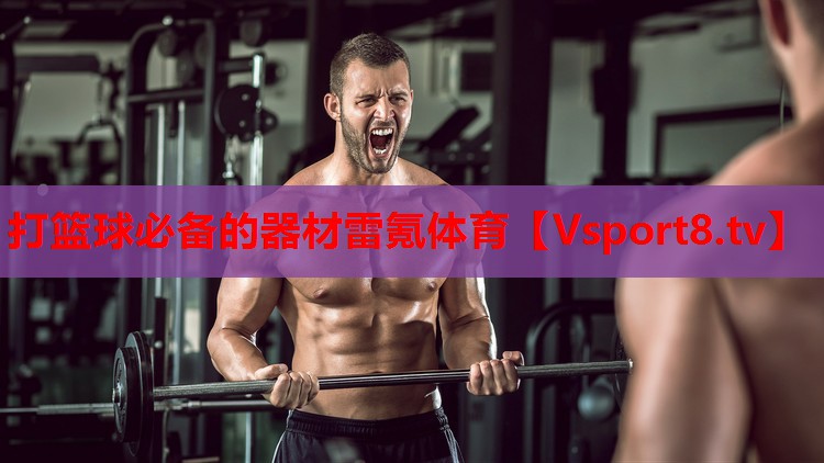 打籃球必備的器材雷氪體育