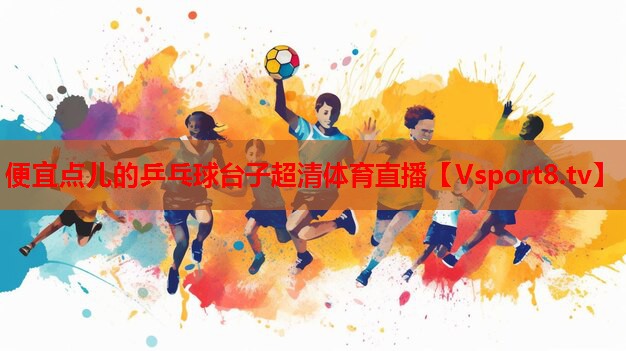 便宜點兒的乒乓球臺子超清體育直播