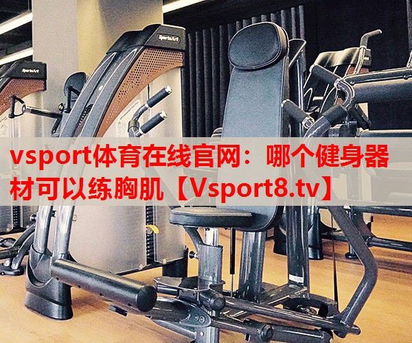 哪個健身器材可以練胸肌