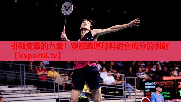 引領(lǐng)變革的力量！塑膠跑道材料組合成分的創(chuàng)新